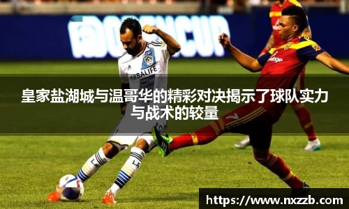 皇家盐湖城与温哥华的精彩对决揭示了球队实力与战术的较量