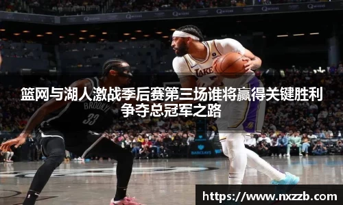 篮网与湖人激战季后赛第三场谁将赢得关键胜利争夺总冠军之路