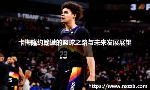 卡梅隆约翰逊的篮球之路与未来发展展望