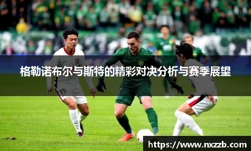 格勒诺布尔与斯特的精彩对决分析与赛季展望